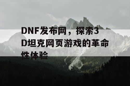 DNF发布网，探索3D坦克网页游戏的革命性体验